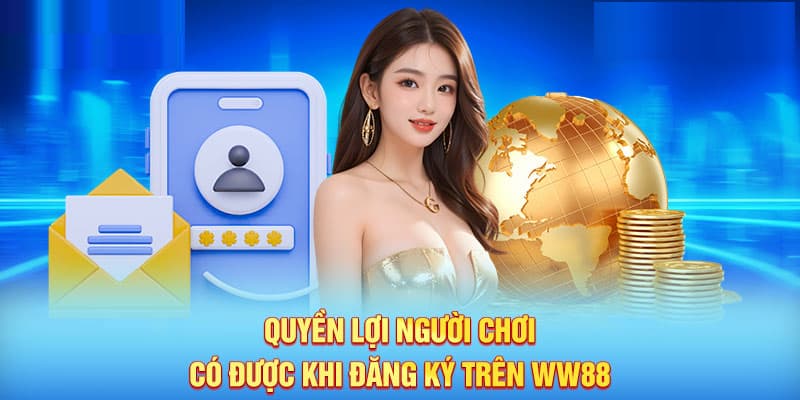 Những lợi ích mà hội viên sẽ nhận được khi đăng ký WW88 thành công