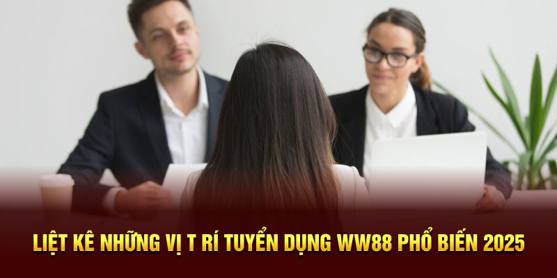 Những vị trí tuyển dụng WW88 phổ biến 2025